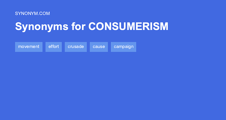 Another Word For CONSUMERISM Synonyms Antonyms