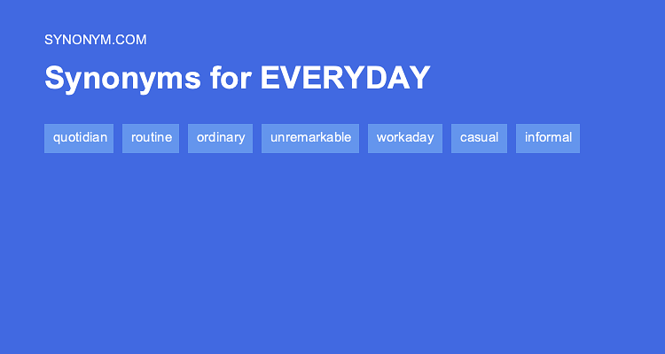 Another Word For EVERYDAY Synonyms Antonyms